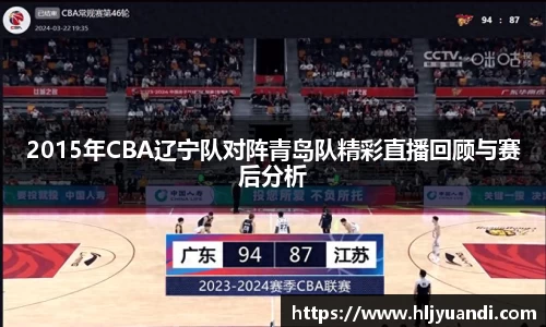 2015年CBA辽宁队对阵青岛队精彩直播回顾与赛后分析